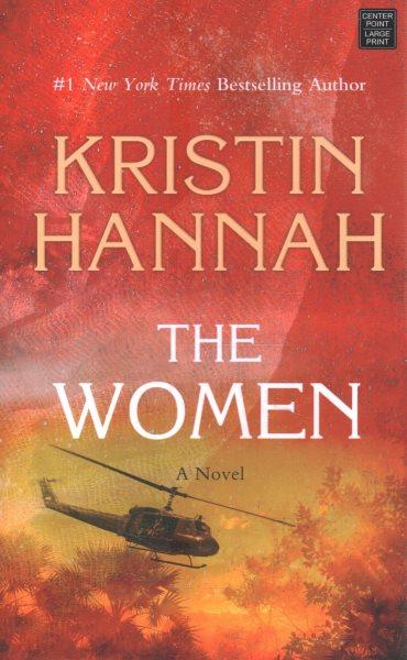 The women [large print] : a novel / Kristin Hannah.