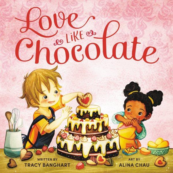 Love like chocolate / written by Tracy Banghart ; art by Alina Chau.