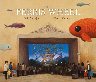 Ferris Wheel / Tülin Kozikoglu ; illustrated by Hüseyin Sönmezay