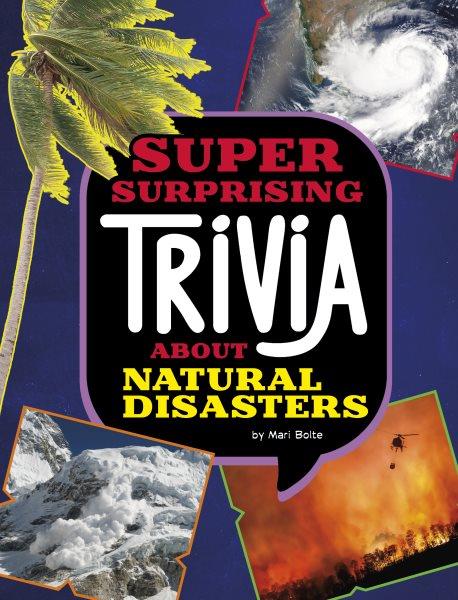 Super surprising trivia about natural disasters / by Mari Bolte.