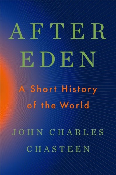 After Eden : a short history of the world / John Charles Chasteen.