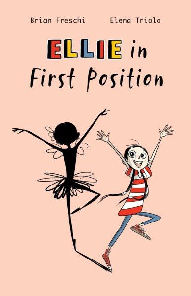 Ellie in first position / Brian Freschi, Elena Triolo ; translation by Nanette McGuinness.