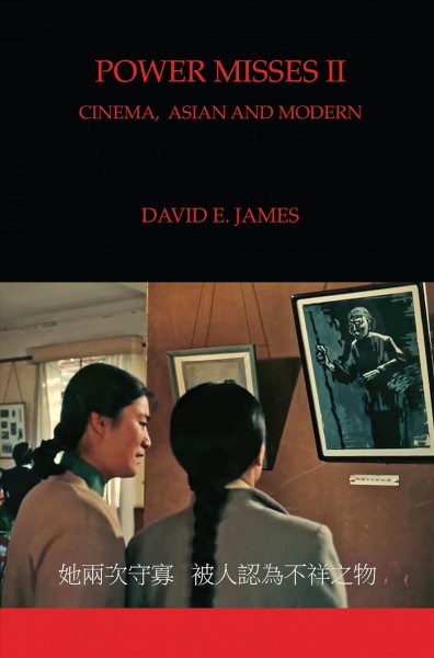 Power misses II : cinema, Asian and modern / David E. James.