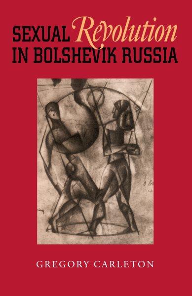 Sexual revolution in Bolshevik Russia / Gregory Carleton.