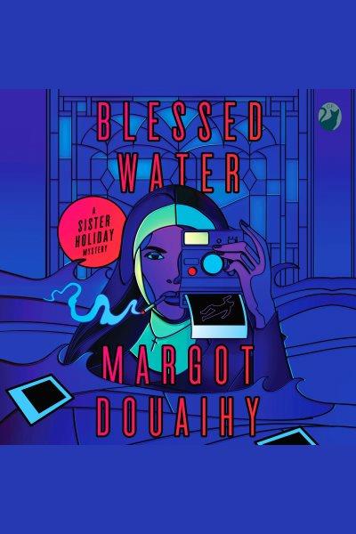 Blessed Water : Sister Holiday Mysteries [electronic resource] / Margot Douaihy.