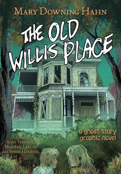 The old Willis place : a ghost story graphic novel / Mary Downing Hahn ; adapted by Scott Peterson, Meredith Laxton, and Sienna Haralson.