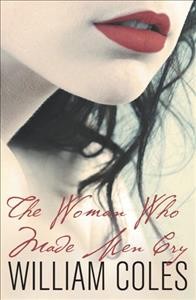 The woman who made men cry / William Coles.