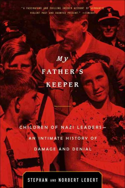 My father's keeper : children of Nazi leaders : an intimate history of damage and denial / by Stephan and Norbert Lebert ; translated by Julian Evans.