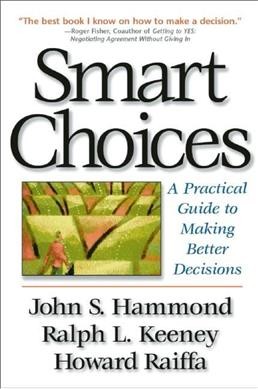 Smart Choices : a practical guide to making better decisions / by John S. Hammond.