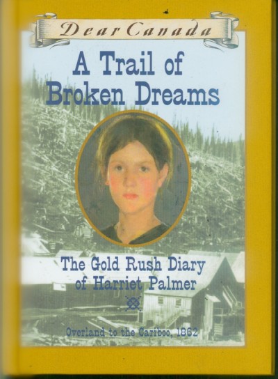 A trail of broken dreams : the gold rush diary of Harriet Palmer / by Barbara Haworth-Attard.