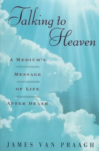 Talking to heaven : a medium's message of life after death / James Van Praagh.