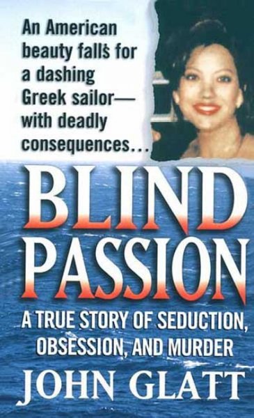 Blind passion : a true story of seduction, obsession, and murder / John Glatt.