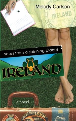 Notes from a spinning planet-- Ireland : a novel / Melody Carlson.