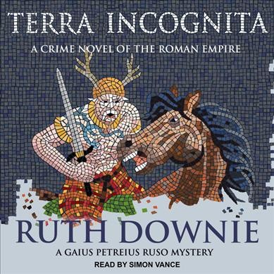 Terra incognita [sound recording] : a novel of the Roman Empire / Ruth Downie.