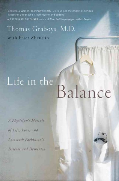 Life in the balance : a physician's memoir of life, love, and loss with Parkinson's disease and dementia / Thomas Graboys with Peter Zheutlin.