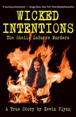 Wicked intentions : the Sheila Labarre murders, a true story / by Kevin Flynn.
