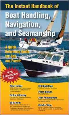 The instant handbook of boat handling, navigation and seamanship / Nigel Calder, Richard Clinchy, Bob Sweet, Bill Gladstone, Peter Nielsen, John Rusmaniere, Charlie Wing.