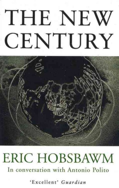 The new century / Eric Hobsbawm ; in conversation with Antonio Polito ; translated from the Italian by Allan Cameron.
