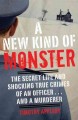 A new kind of monster the secret life and chilling crimes of an officer-- and a murderer  Cover Image