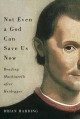 Not even a god can save us now : reading Machiavelli after Heidegger  Cover Image