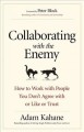 Collaborating with the enemy : how to work with people you don't agree with or like or trust  Cover Image