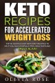 Keto recipes for accelerated weight loss : top 40 quick & easy Keto diet recipes to help you successfully feel healthier and truly alive!  Cover Image