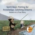 Spirit Bear : fishing for knowledge, catching dreams : based on a true story  Cover Image