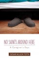No Saints around Here : a Caregiver's Days  Cover Image